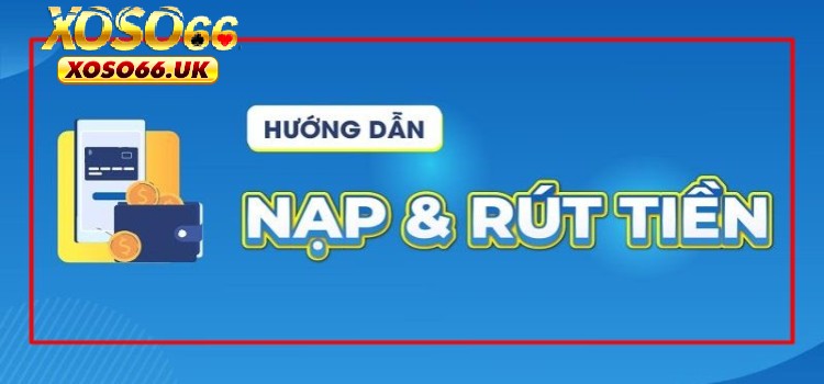 Dịch vụ nạp rút tiền XOSO66 hoàn toàn miễn phí