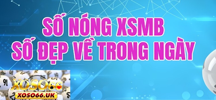 Khái quát thông tin cơ bản về khái niệm số nóng XSMB