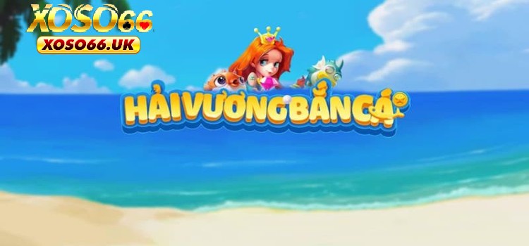 Điểm đặc biệt của tựa game săn cá hải vương do Xoso66 cung cấp